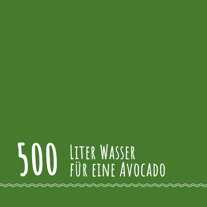 500 Liter Wasser für eine Avocado